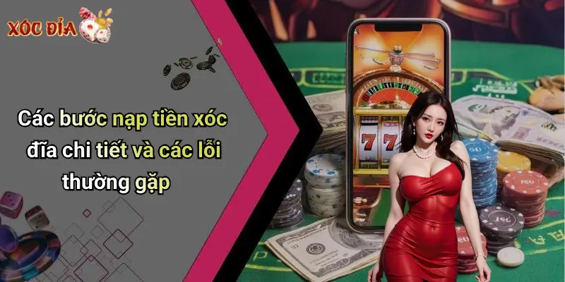 Các bước nạp tiền xóc đĩa chi tiết và các lỗi thường gặp