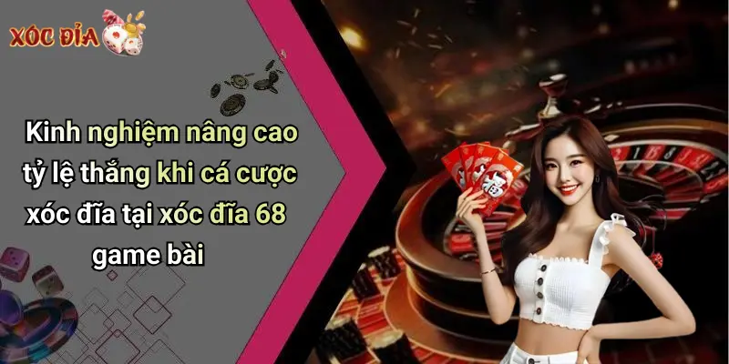 Kinh nghiệm nâng cao tỷ lệ thắng khi cá cược xóc đĩa tại xóc đĩa 68 game bài