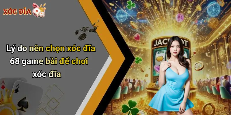 Lý do nên chọn xóc đĩa 68 game bài để chơi xóc đĩa