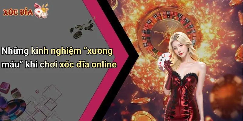 Những kinh nghiệm “xương máu” khi chơi xóc đĩa online