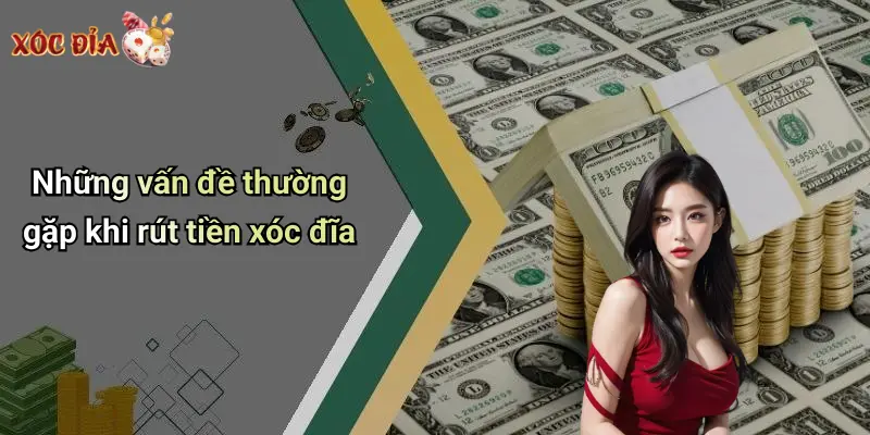 Những vấn đề thường gặp khi rút tiền xóc đĩa