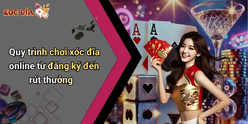 Quy trình chơi xóc đĩa online từ đăng ký đến rút thưởng