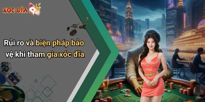 Rủi ro và biện pháp bảo vệ khi tham gia xóc đĩa