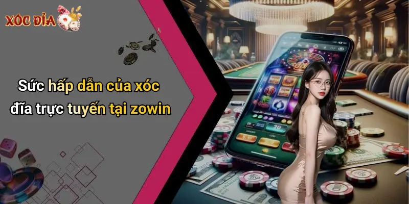 Sức hấp dẫn của xóc đĩa trực tuyến tại zowin