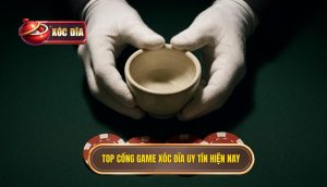 Top Cổng Game Xóc đĩa Uy Tín Hiện Nay
